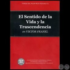 EL SENTIDO DE LA VIDA Y LA TRASCENDENCIA EN VIKTOR FRANKL - Autora: TERESA DEL PILAR RÍOS VÁZQUEZ - Año 2010